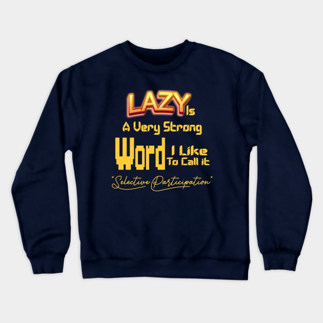 Lazy Is A Very Strong Word I Like To Call it "Selective Participation" Crewneck Sweatshirt by Top Art